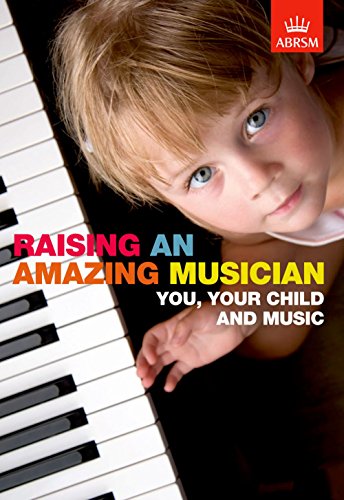 Raising an Amazing Musician: You, your child and music von ABRSM Associated Board of the Royal Schools of Music